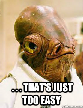   . . . that's just too easy -   . . . that's just too easy  Ackbar in the Trap