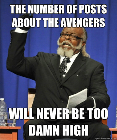 The number of posts about the avengers will never be too damn high  The Rent Is Too Damn High