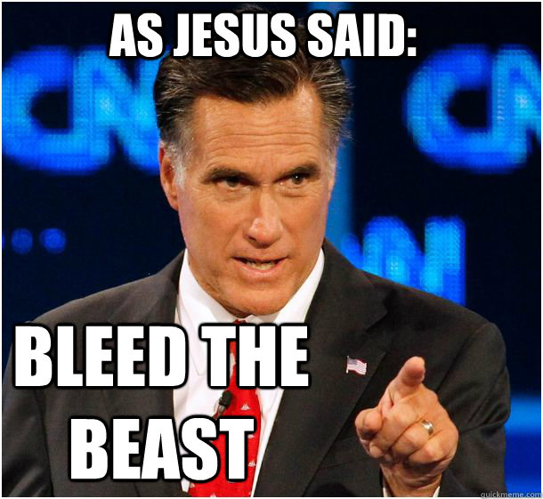 bleed the beast as jesus said:  Badass Mitt Romney