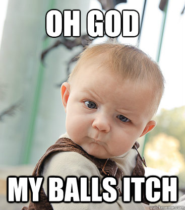 oh god My balls itch  skeptical baby