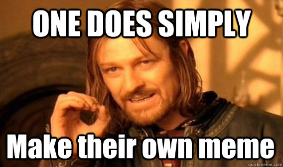 ONE DOES SIMPLY Make their own meme  One Does Not Simply
