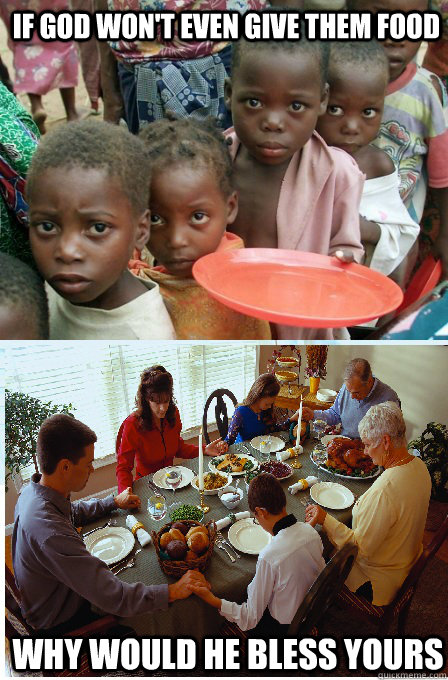 If god won't even give them food Why would he bless yours - If god won't even give them food Why would he bless yours  Misc