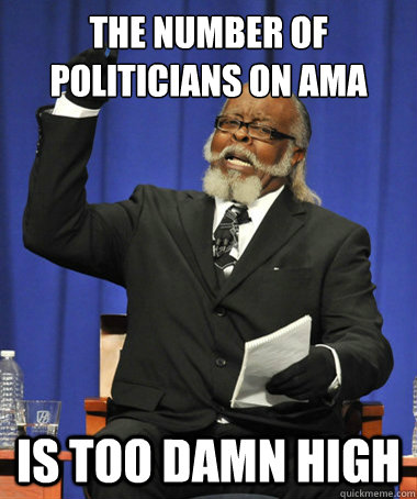 The number of politicians on AMA is too damn high  The Rent Is Too Damn High