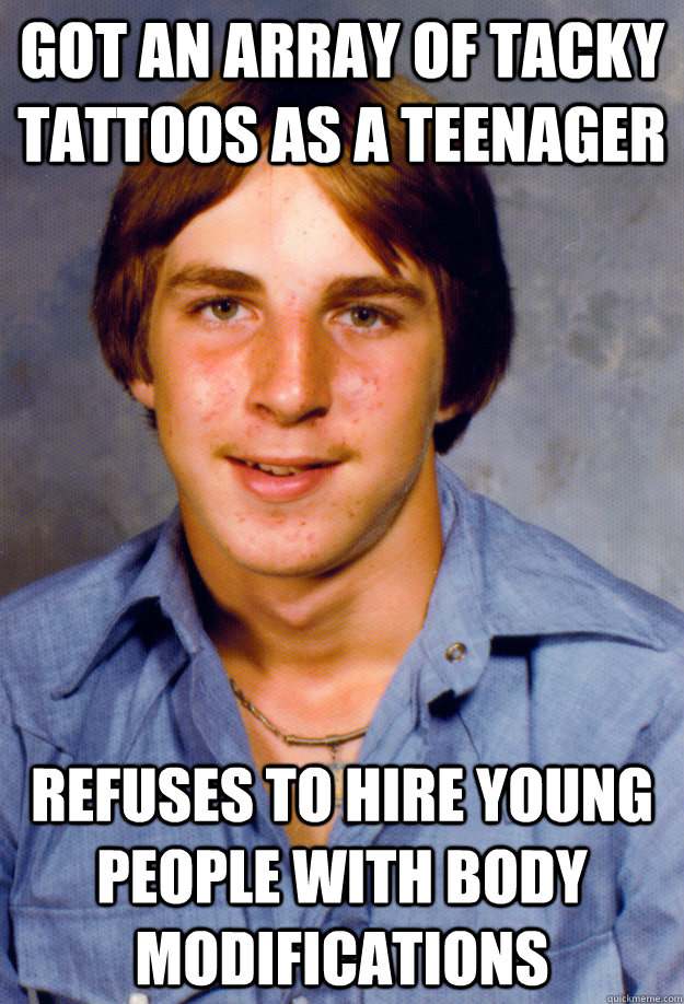 got an array of tacky tattoos as a teenager refuses to hire young people with body modifications  Old Economy Steven
