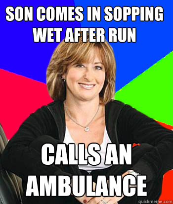 son comes in sopping wet after run calls an ambulance  Sheltering Suburban Mom