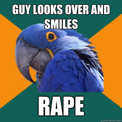 Guy looks over and smiles RAPE  Paranoid Parrot