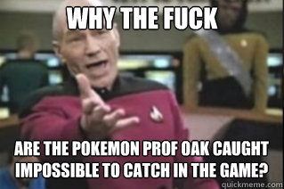 WHY THE FUCK trert ARE THE POKEMON PROF OAK CAUGHT IMPOSSIBLE TO CATCH IN THE GAME?  star trek