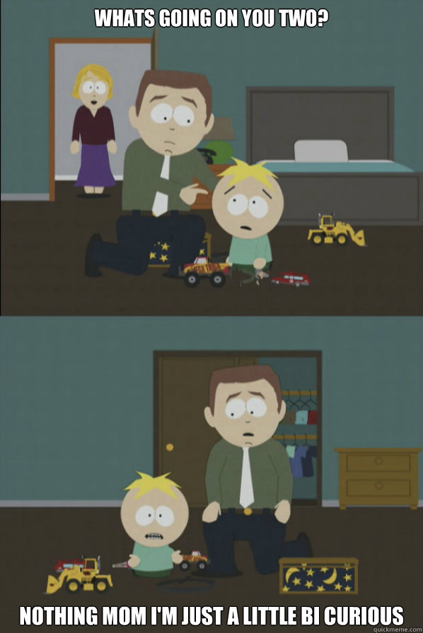 whats going on you two? nothing mom i'm just a little bi curious  butters bi curious
