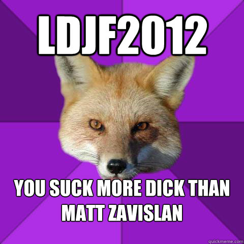 LDJF2012 You suck more dick than Matt Zavislan  Forensics Fox