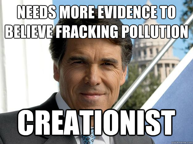 Needs more evidence to believe fracking pollution Creationist  Rick perry