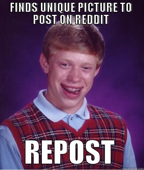 Believe it or not I did not know it had been on reddit already - FINDS UNIQUE PICTURE TO POST ON REDDIT REPOST Bad Luck Brian