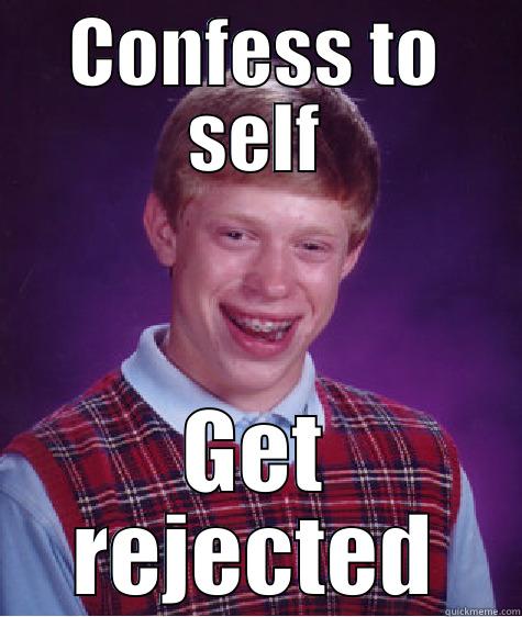 CONFESS TO SELF GET REJECTED Bad Luck Brian