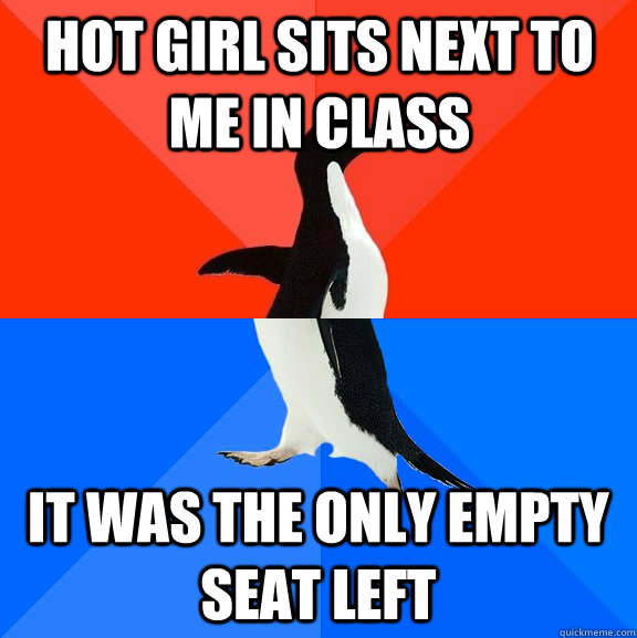 hot girl sits next to me in class it was the only empty seat left  Socially Awesome Awkward Penguin