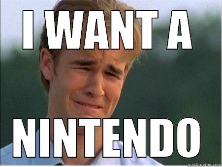 I WANT A NINTENDO 1990s Problems