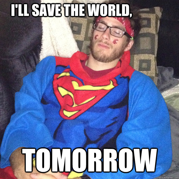 I'll save the world, tomorrow  Lazy Superman