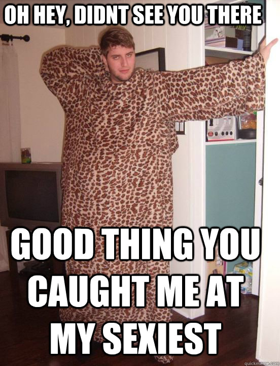 Oh hey, didnt see you there good thing you caught me at my sexiest   Leopard Print Snuggie