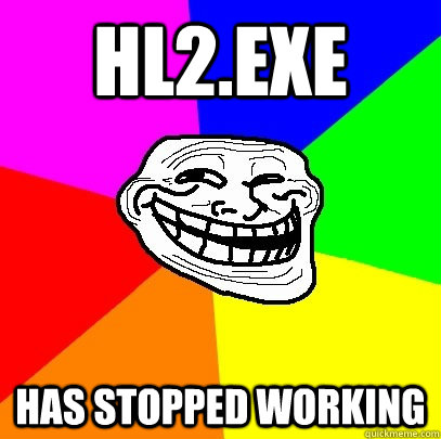 hl2.exe has stopped working  Troll Face