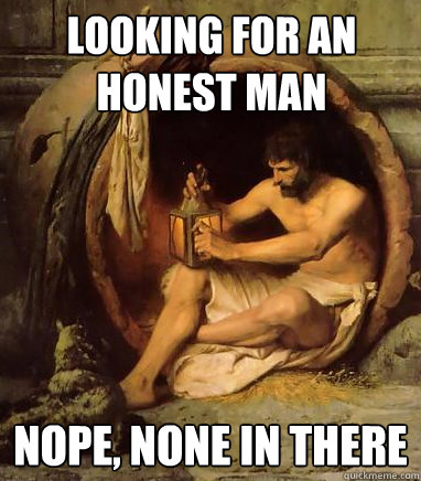 looking for an honest man nope, none in there - looking for an honest man nope, none in there  Diogenes