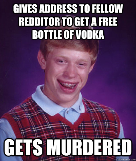 gives address to fellow redditor to get a free bottle of vodka gets murdered  Bad Luck Brian