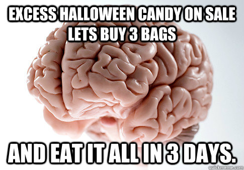 Excess halloween candy on sale Lets buy 3 bags And eat it all in 3 days.  Scumbag Brain