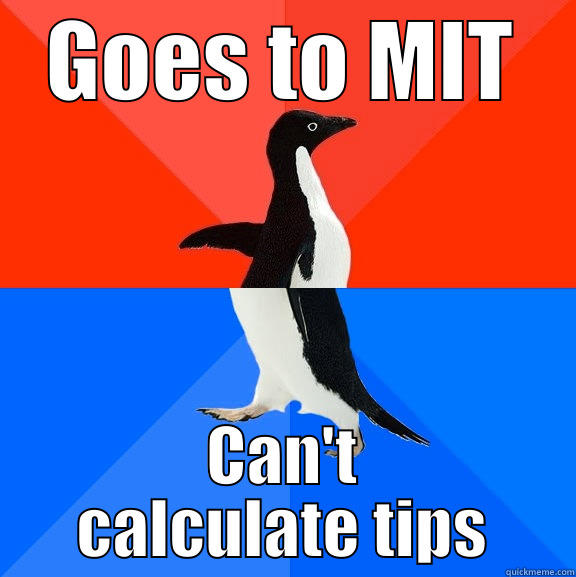GOES TO MIT CAN'T CALCULATE TIPS Socially Awesome Awkward Penguin