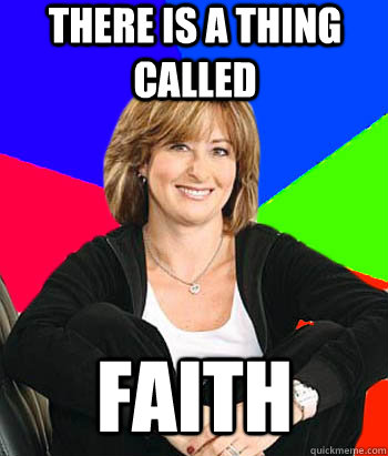 There is a thing called faith  Sheltering Suburban Mom