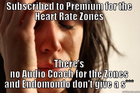 SUBSCRIBED TO PREMIUM FOR THE HEART RATE ZONES THERE'S NO AUDIO COACH FOR THE ZONES AND ENDOMONDO DON'T GIVE A S*** First World Problems