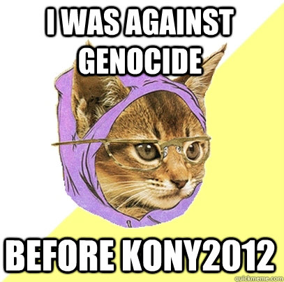I was against genocide before Kony2012   Hipster Kitty