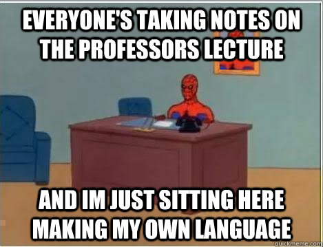 everyone's taking notes on the professors lecture and im just sitting here making my own language  Spiderman Desk