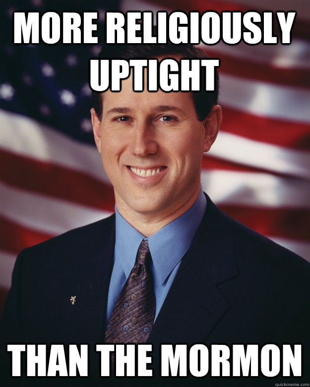 more religiously uptight than the mormon  Rick Santorum