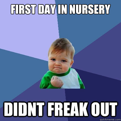 First day in nursery didnt freak out  Success Kid