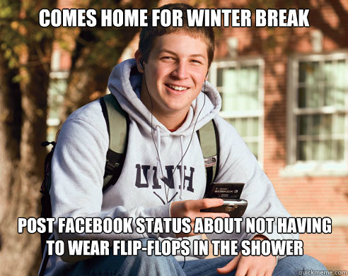 comes home for winter break post facebook status about not having to wear flip-flops in the shower  College Freshman