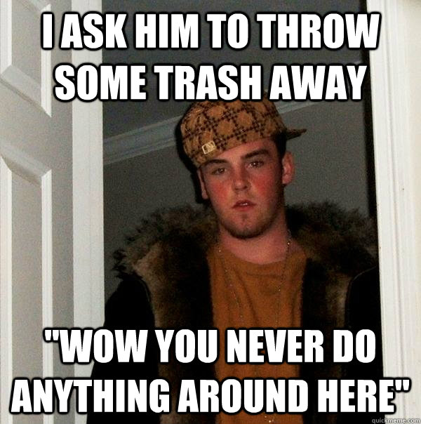 I Ask him to throw some trash away 