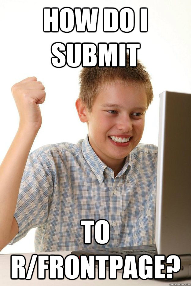 How do I submit To r/frontpage? - How do I submit To r/frontpage?  Misc