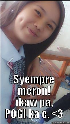  SYEMPRE MERON! IKAW PA, POGI KA E. <3 Misc