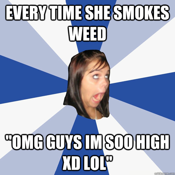 every time she smokes weed 