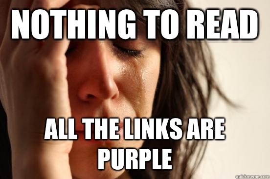 Nothing to read All the links are purple  First World Problems