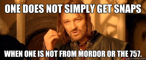 One does not simply get snaps when one is not from mordor or the 757.  One Does Not Simply