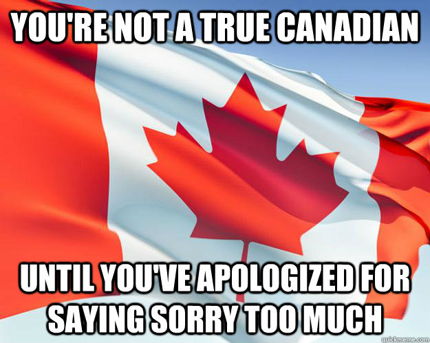 You're not a true Canadian until you've apologized for saying sorry too much  - You're not a true Canadian until you've apologized for saying sorry too much   Good Guy Canada