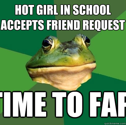 Hot girl in school accepts friend request time to fap  Foul Bachelor Frog
