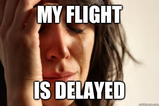 My flight Is delayed  First World Problems