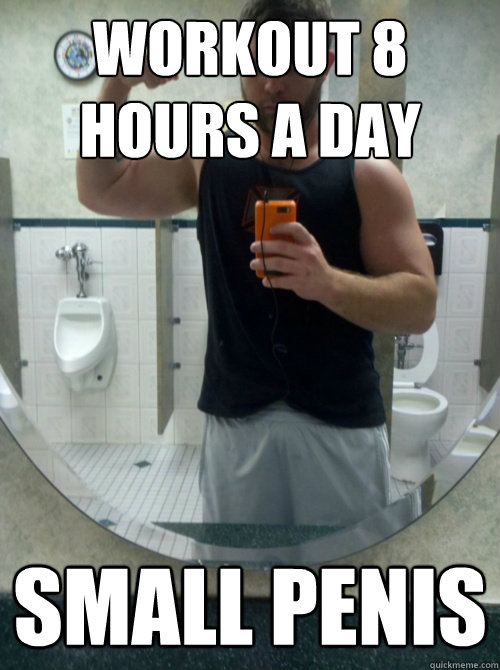 workout 8 hours a day small penis  