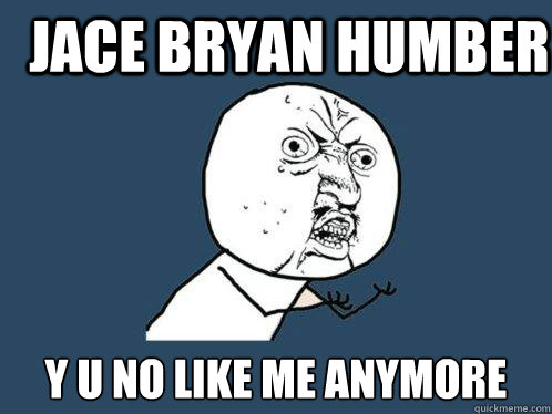 Jace Bryan humber y u no like me anymore - Jace Bryan humber y u no like me anymore  Y U No