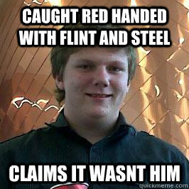 Caught red handed with flint and steel Claims it wasnt him - Caught red handed with flint and steel Claims it wasnt him  Minecraft troll