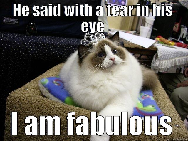 HE SAID WITH A TEAR IN HIS EYE I AM FABULOUS Misc