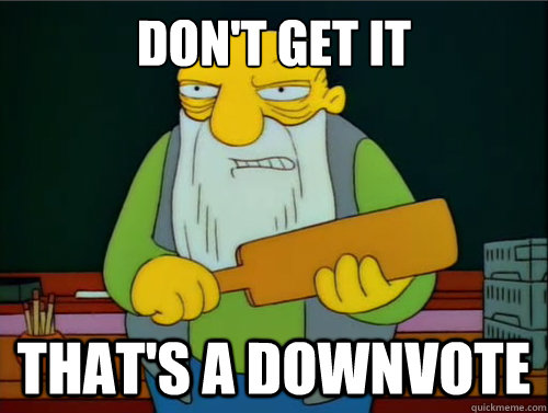 Don't get it That's a Downvote - Don't get it That's a Downvote  Thats a paddling