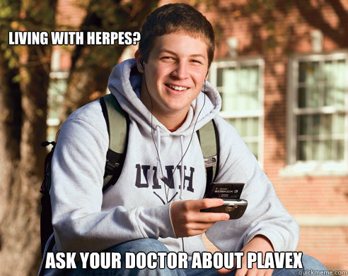living with herpes? ask your doctor about plavex  College Freshman