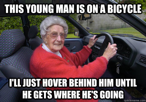 This young man is on a bicycle i'll just hover behind him until he gets where he's going  Bad Driver Barbara