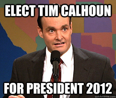 Elect Tim Calhoun for president 2012 - Elect Tim Calhoun for president 2012  Tim Calhoun