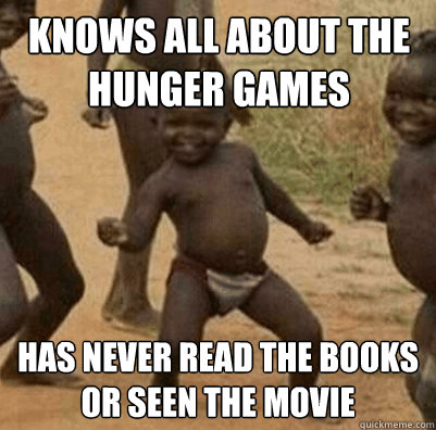 Knows all about the hunger games has never read the books or seen the movie  Third World Success Kid